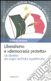 Liberalismo e «democrazia protetta». Un dibattito alle origini dell'Italia repubblicana libro