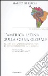 L'America latina sulla scena globale. Nuovi lineamenti geopolitici di un continente in crescita libro