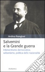 Salvemini e la grande guerra. Interventismo democratico, wilsonismo, politica delle nazionalità