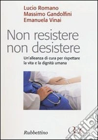 Non resistere non desistere. Un'alleanza di cura per rispettare la vita e la dignità umana