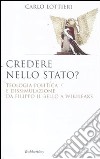 Credere nello Stato? Teologia politica e dissimulazione da Filippo Il Bello a Wikileaks libro di Lottieri Carlo