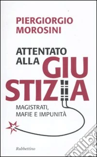Attentato alla giustizia. Magistrati, mafie e impunità