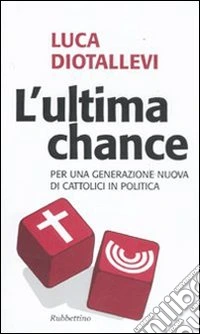 L'Ultima chance. Per una generazione nuova di cattolici in politica