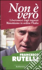 Non è vero. Liberiamoci dagli inganni. Rimettiamo in ordine l'italia libro