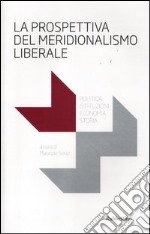 La prospettiva del meridionalismo liberale. Politica, istituzioni, economia, storia libro