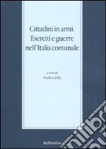 Cittadini in armi. Eserciti e guerre nell'Italia comunale libro