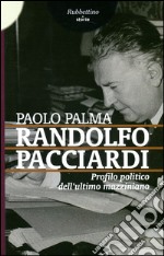 Randolfo Pacciardi. Profilo politico dell'ultimo mazziniano