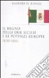 Il Regno delle Due Sicilie e le potenze europee. 1830-1861 libro di Di Rienzo Eugenio