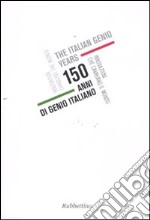 150 anni di genio italiano. Innovazioni che cambiano il mondo. Catalogo della mostra (Genova, 22 ottobre 2011-11 gennaio 2012). Ediz. italiana e inglese libro