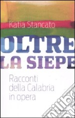 Oltre la siepe. Racconti della Calabria in opera