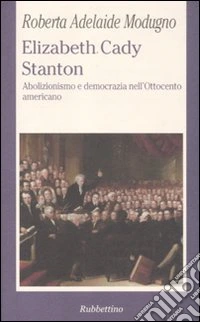 Elizabeth Cady Stanton. Abolizionismo e democrazia nell'Ottocento americano