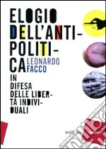 Elogio dell'antipolitica. In difesa delle libertà individuali libro