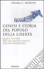 Genesi e storia del Popolo della libertà. Quale futuro per un partito unico del centrodestra libro