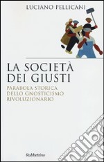 La società dei giusti. Parabola storica dello gnosticismo rivoluzionario libro