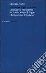 Conoscenza e interpretazione. L'inaspettata convergenza tra l'epistemologia di Popper e l'ermeneutica di Gadamer libro