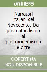 Narratori italiani del Novecento. Dal postnaturalismo al postmodernismo e oltre libro