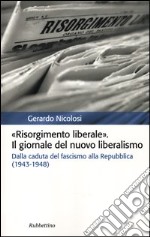 Risorgimento liberale. Il giornale del nuovo liberalismo. Dalla caduta del fascismo alla Repubblica (1943-1948) libro