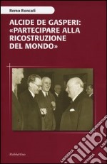 Alcide De Gasperi: «partecipare alla ricostruzione del mondo» libro