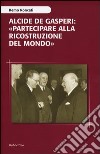 Alcide De Gasperi: «partecipare alla ricostruzione del mondo» libro