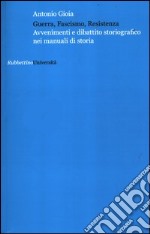 Guerra, fascismo, Resistenza. Avvenimenti e dibattito storiografico nei manuali di storia