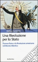 Una rivoluzione per lo Stato. Thomas Paine e la Rivoluzione americana nel Mondo Atlantico