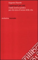 Logoterapia per tutti. Guida teorico pratica per chi cerca senso della vita