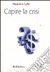 Capire la crisi libro di Calvi Massimo