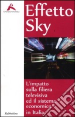 Effeto Sky. L'impatto sulla filiera televisiva ed il sistema economico in Italia libro