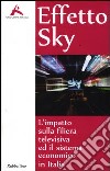 Effeto Sky. L'impatto sulla filiera televisiva ed il sistema economico in Italia libro