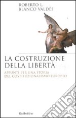 La costruzione della libertà. Appunti per una storia del costituzionalismo europeo