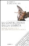 La costruzione della libertà. Appunti per una storia del costituzionalismo europeo libro di Blanco Valdés Roberto L.