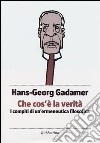 Che cos'è la verità. I compiti di un'ermeneutica filosofica libro di Gadamer Hans Georg Marino S. (cur.)