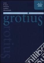 Grotius. Rivista di storia, istituzioni e politica internazionale (2008). Vol. 5 libro