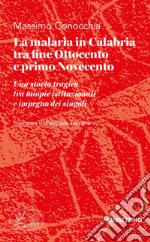 La malaria in Calabria tra fine Ottocento e primo Novecento. Una storia tragica tra miopie istituzioniali e impegno dei singoli libro