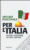 Per l'Italia. Un'idea nazionale, un'idea liberale libro di Diaconale Arturo