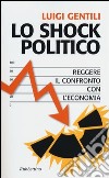 Lo shock politico. Reggere il confronto con l'economia libro