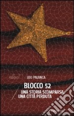 Blocco 52. Una storia scomparsa, una città perduta libro