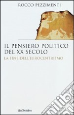 Il pensiero politico del XX secolo. La fine dell'eurocentrismo libro