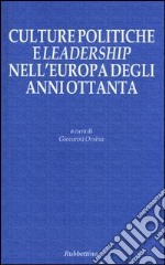 Culture politiche e leadership nell'Europa degli anni Ottanta libro