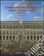 Cerimoniale del viceregno spagnolo e austriaco di Napoli 1650-1717. Ediz. illustrata libro