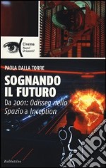 Sognando il futuro. Da 2001: odissea nello spazio a Inception libro