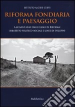 Riforma fondiaria e paesaggio. A sessant'anni dalle leggi di riforma: dibattito politico-sociale e linee di sviluppo libro