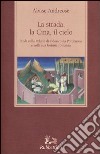 La strada, la Cina, il cielo. Studi sulla «Relatio» di Odorico da Pordenone e sulla sua fortuna romanza libro di Andreose Alvise