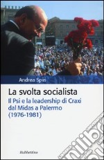 La svolta socialista. Il Psi e la leadership di Craxi dal Midas a Palermo (1976-1981) libro