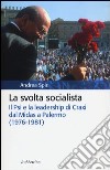 La svolta socialista. Il Psi e la leadership di Craxi dal Midas a Palermo (1976-1981) libro