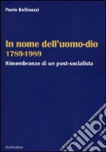 In nome dell'uomo-dio 1789-1989. Rimembranze di un post-socialista libro