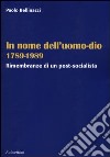 In nome dell'uomo-dio 1789-1989. Rimembranze di un post-socialista libro di Bellinazzi Paolo