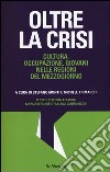 Oltre la crisi. Cultura, occupazione, giovani nelle regioni del mezzogiorno libro