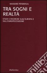 Tra sogni e realta. Studi e ricerche sull'Europa e sull'europeizzazione libro