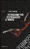 Istruzioni per distruggere il vento libro di Cundari Daniel